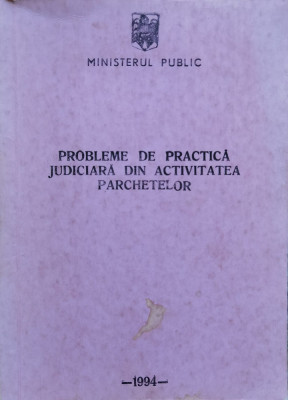 Probleme De Practica Judiciara Din Activitatea Parchetelor - Ministerul Public , C757 foto