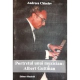 Andreea Chiselev - Portretul unui muzician: Albert Guttman (Editia: 2012)
