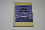 Elemente de algebra superioara - manual anul IV liceu - Hollinger