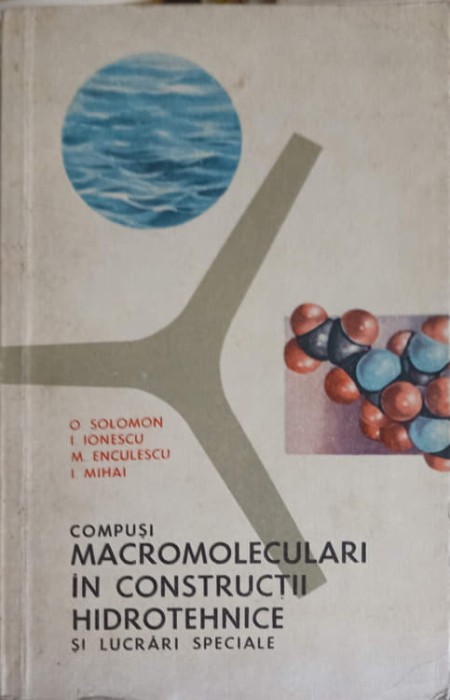 MACROMOLECULARI IN CONSTRUCTII HIDROTEHNICE SI LUCRARI SPECIALE-O. SOLOMON, I. IONESCU, M. ENCULESCU, I. MI-191797