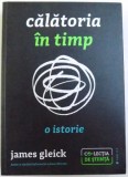 CALATORIA IN TIMP - O ISTORIE de JAMES GLEICK , 2017