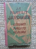 Le Parfait jardinier : l&eacute;gumes, fruits, fleurs 1930