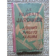 Le Parfait jardinier : l&eacute;gumes, fruits, fleurs 1930