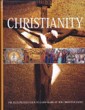 CHRISTIANITY THE ILLUSTRATED GUIDE TO 2000 YEARS OF THE CHRISTIAN FAITH