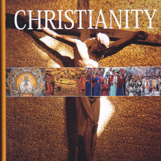 CHRISTIANITY THE ILLUSTRATED GUIDE TO 2000 YEARS OF THE CHRISTIAN FAITH