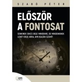 Elősz&ouml;r a fontosat - Senkinek sincs ideje mindenre, de mindenkinek lehet ideje arra, ami igaz&aacute;n sz&aacute;m&iacute;t - Szab&oacute; P&eacute;ter