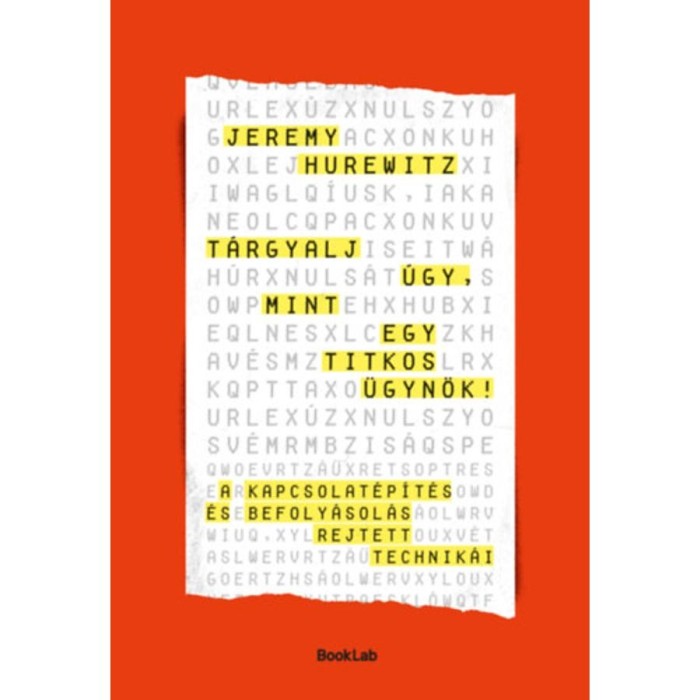T&aacute;rgyalj &uacute;gy, mint egy titkos &uuml;gyn&ouml;k! - A kapcsolat&eacute;p&iacute;t&eacute;s &eacute;s befoly&aacute;sol&aacute;s rejtett technik&aacute;i - Jeremy Hurewitz