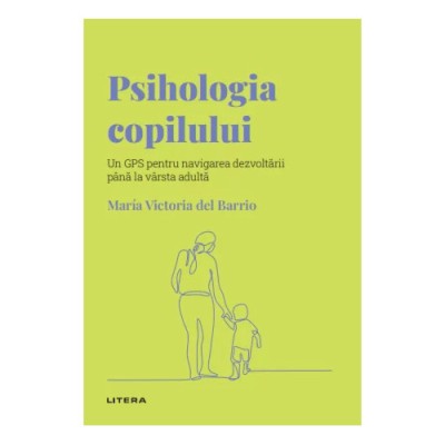 Descopera psihologia. Psihologia copilului. Un GPS pentru navigarea dezvoltarii pana la varsta adulta, Maria Victoria del Barrio foto