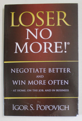 LOSER NO MORE ! NEGOTIATE BETTER AND WIN MORE OFTEN by IGOR S. POPOVICH , 2012 foto
