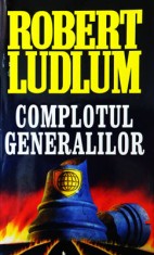 Complotul generalilor &amp;ndash; thriller (Robert Ludlum) foto