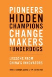 Pioneers, Hidden Champions, Changemakers, and Underdogs: Lessons from China&#039;s Innovators