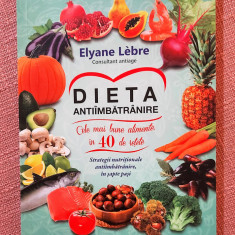 Dieta antiimbatranire. Cele mai bune alimente in 40 de retete - Elyane Lebre