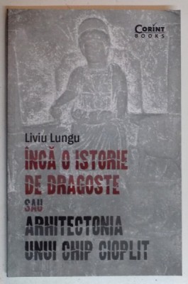 INCA O ISTORIE DE DRAGOSTE SAU ARHITECTONIA UNUI CHIP CIOPLIT de LIVIU LUNGU , 2015 foto