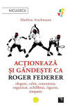 Acționează și g&acirc;ndește ca Roger Federer - Paperback brosat - Mathieu Aeschmann - Niculescu