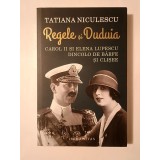 Tatiana Niculescu - Regele și Duduia: Carol II și Elena Lupescu dincolo de b&acirc;rfe și clișee