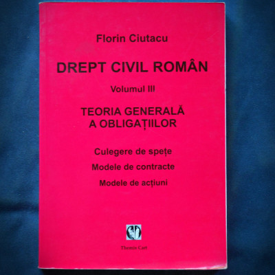 DREPT CIVIL ROMAN VOL. III - FLORIN CIUTACU, TEORIA GENERALA A OBLIGATIILOR foto