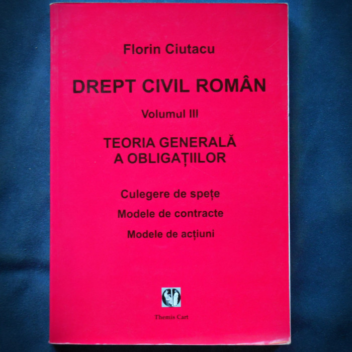 DREPT CIVIL ROMAN VOL. III - FLORIN CIUTACU, TEORIA GENERALA A OBLIGATIILOR