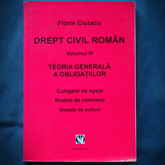 DREPT CIVIL ROMAN VOL. III - FLORIN CIUTACU, TEORIA GENERALA A OBLIGATIILOR