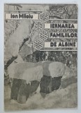 IERNAREA FAMIILOR DE ALBINE de ION MILOIU , 1988, COPERTA BROSATA ,URME DE UZURA
