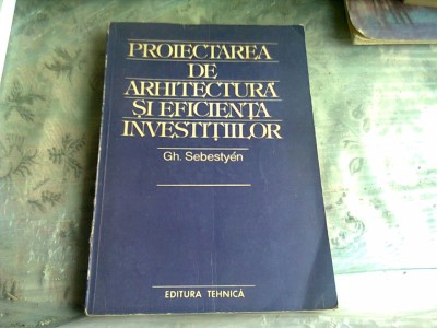 PROIECTAREA DE ARHITECTURA SI EFICIENTA INVESTITIILOR - GH. SEBESTYEN foto