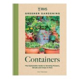 RHS greener gardening. Containers: the sustainable guide to growing flowers, shrubs and crops in pots