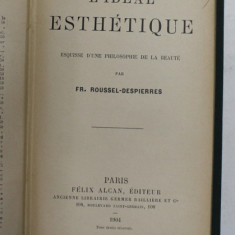 L 'IDEAL ESTHETIQUE - EQUISSE D 'UNE PHILOSOPHIE DE LA BEAUTE par FR. ROUSSEL - DESPEIRRES , 1904