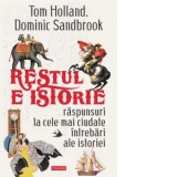 Restul e istorie. Raspunsuri la cele mai ciudate intrebari ale istoriei - Tom Holland, Ioana Avadanei, Dominic Sandbrook