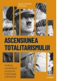 Descopera istoria. Volumul 35: Ascensiunea totalitarismului. Politica, societate si economie in perioada interbelica
