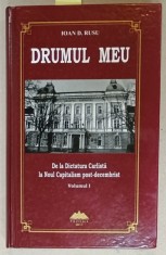 DRUMUL MEU , DE LA DICTATURA CARLISTA LA NOUL CAPITALISM POST - DECEMBRIST de IOAN D. RUSU , VOLUMUL I , 2017, DEDICATIE *