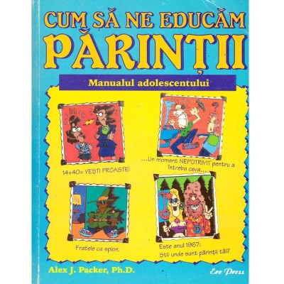 Alex J. Packer - Cum sa ne educam parintii. Manualul adolescentului foto