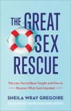 The Great Sex Rescue: The Lies You&#039;ve Been Taught and How to Recover What God Intended