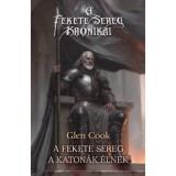 A Fekete Sereg - A katon&aacute;k &eacute;lnek - Glen Cook