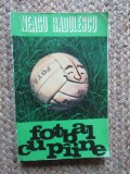 Fotbal cu Paine - Neagu Radulescu, Editura Stadion 1971, Carte Sport, 189 pagini, Limba Romana