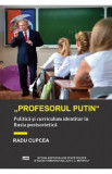 Profesorul Putin. Politica si curriculum identitar in Rusia postsovietica - Radu Cupcea