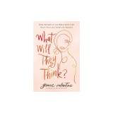What Will They Think?: Nine Women in the Bible Who Can Help You Live Your Life Boldly