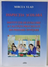 INSPECTIA SCOLARA , INSTITUTIE DE EVALUARE A CALITATII PROCESULUI DE PREDARE - INVATARE de MIRCEA VLAD , 2013