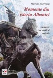 Cumpara ieftin Momente din istoria Albaniei. Culegere de studii și articole - 2017 - Marius Dobrescu (K72)