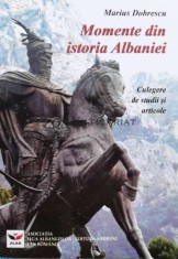 Momente din istoria Albaniei. Culegere de studii și articole - 2017 - Marius Dobrescu (K72) foto