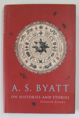 ON HISTORIES AND STORIES , SELECTED ESSAYS by A.S. BYATT , 2000 foto