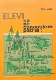 Elevi, sa ne cunoastem patria! - Mihai Iancu, 1982, Didactica si Pedagogica, 262 pagini, Brosata, Stare Buna