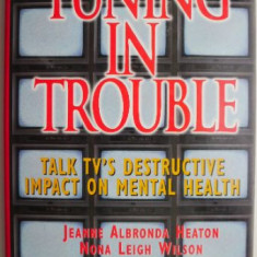 Tuning in Trouble. Talk TV's Destructive Impact on Mental Health - Jeanne Albronda Heaton, Nona Leigh Wilson