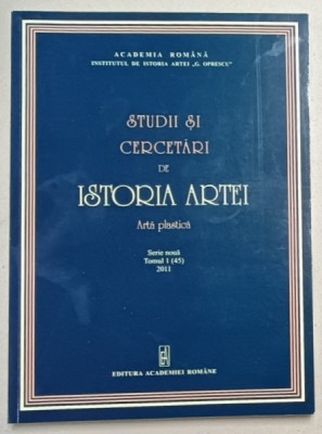 STUDII SI CERCETARI DE ISTORIA ARTEI , ARTA PLASTICA , SERIE NOUA , TOMUL I ( 45 ) , 2011 foto