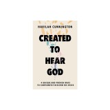 Created to Hear God: 4 Unique and Proven Ways to Confidently Discern His Voice