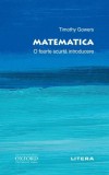 Matematica. O foarte scurtă introducere - Paperback brosat - Timothy Gowers - Litera
