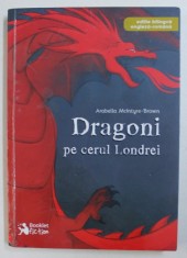 DRAGONI PE CERUL LONDREI de ARABELLA MCINTYRE - BROWN , EDITIE BILINGVA ENGLEZA - ROMANA , ilustratii de ANDREEA CHELE , 2017 foto