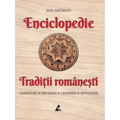 Enciclopedie - Traditii romanesti. Sarbatori, obiceiuri, credinte, mitologie, Ion Ghinoiu foto