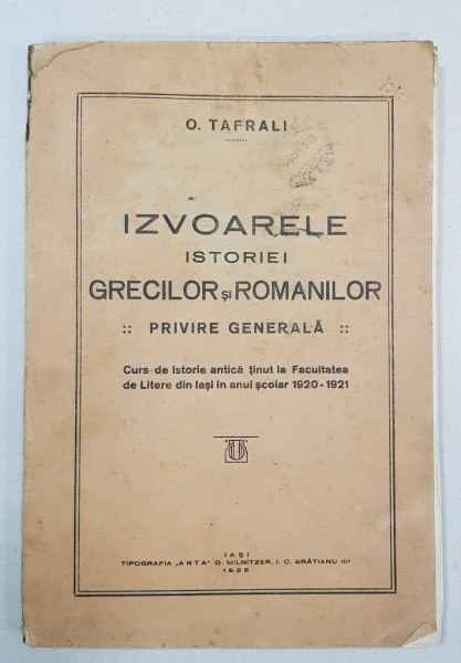 IZVOARELE ISTORIEI GRECILOR SI ROMANILOR, PRIVIRE GENERALA de O. TAFRALI - IASI, 1928