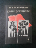 W. S. MAUGHAM - GLASUL PORUMBITEI