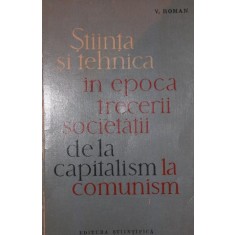 STIINTA SI TEHNICA IN EPOCA TRECERII SOCIETATII DE LA CAPITALISM LA COMUNISM