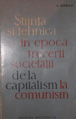 STIINTA SI TEHNICA IN EPOCA TRECERII SOCIETATII DE LA CAPITALISM LA COMUNISM foto